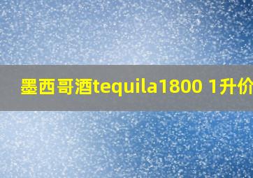 墨西哥酒tequila1800 1升价格